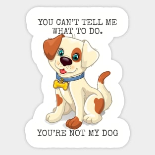 You’re not the boss of me. you’re not my dog. Sticker